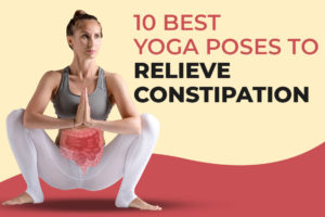 10 Yoga Poses To Relieve Constipation Quickly