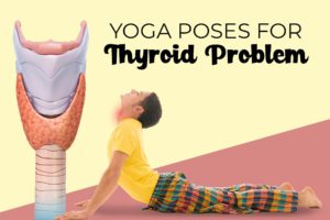 Yoga for Thyroid: 10 Poses to Cure Hypothyroidism & Hyperthyroidism