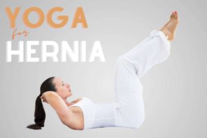 Effective Yoga Exercises for Inguinal, Hiatus, and Umbilical Hernias