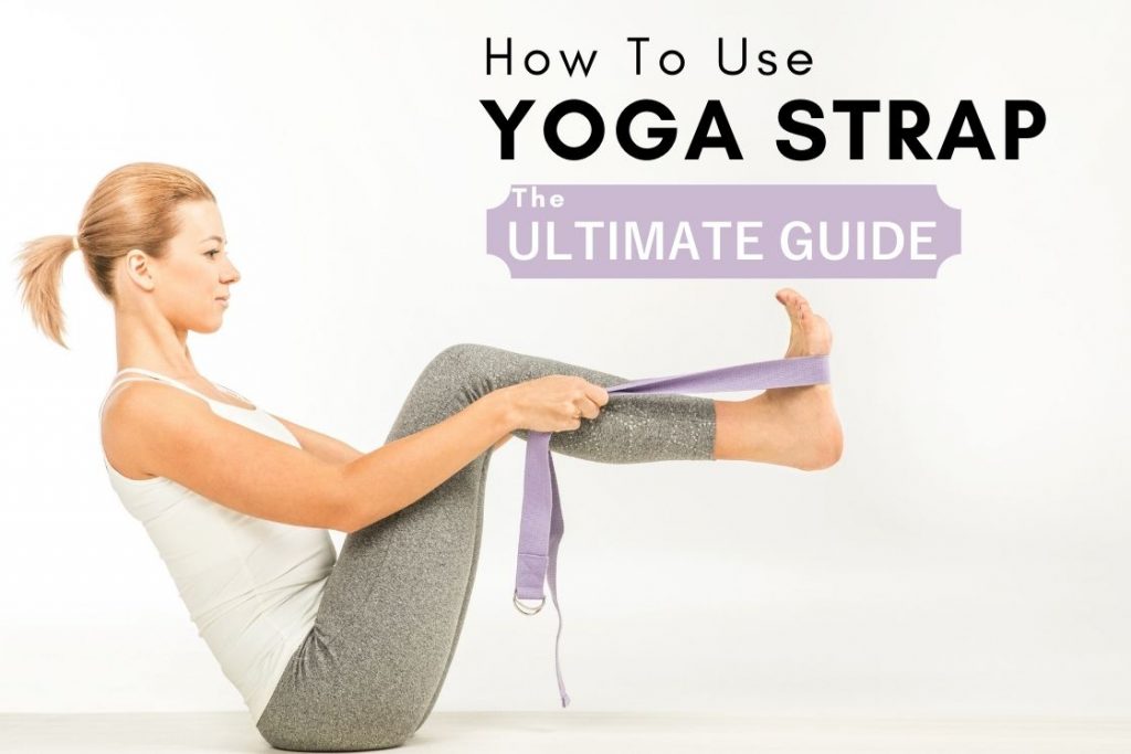 How To Use A Yoga Strap For Doing Advanced Yoga Poses